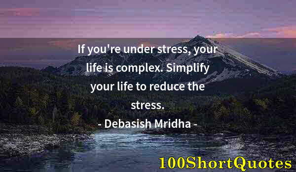 Quote by Albert Einstein: If you're under stress, your life is complex. Simplify your life to reduce the stress.