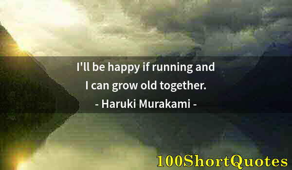 Quote by Albert Einstein: I'll be happy if running and I can grow old together.