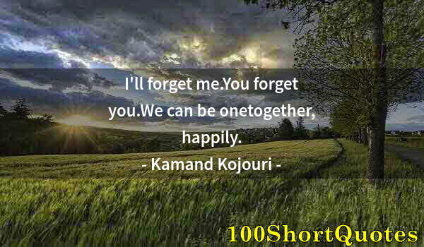 Quote by Albert Einstein: I'll forget me.You forget you.We can be onetogether, happily.