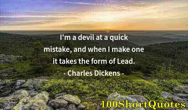 Quote by Albert Einstein: I'm a devil at a quick mistake, and when I make one it takes the form of Lead.