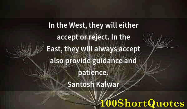 Quote by Albert Einstein: In the West, they will either accept or reject. In the East, they will always accept also provide gu...