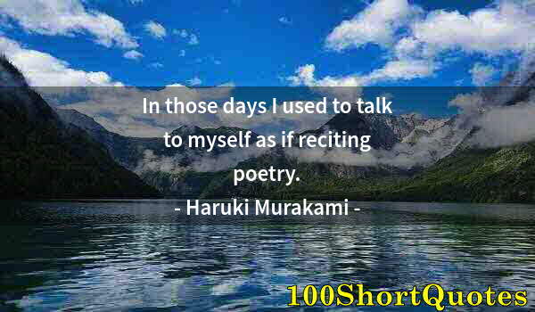 Quote by Albert Einstein: In those days I used to talk to myself as if reciting poetry.