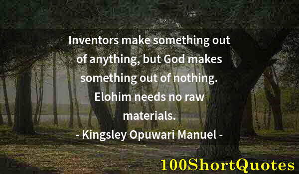 Quote by Albert Einstein: Inventors make something out of anything, but God makes something out of nothing. Elohim needs no ra...