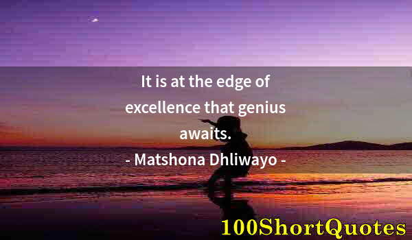 Quote by Albert Einstein: It is at the edge of excellence that genius awaits.