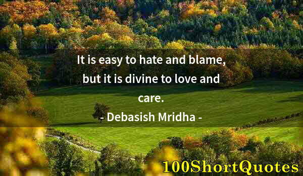 Quote by Albert Einstein: It is easy to hate and blame, but it is divine to love and care.