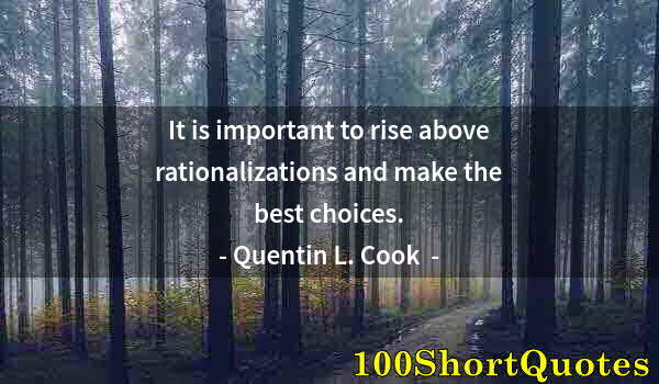 Quote by Albert Einstein: It is important to rise above rationalizations and make the best choices.