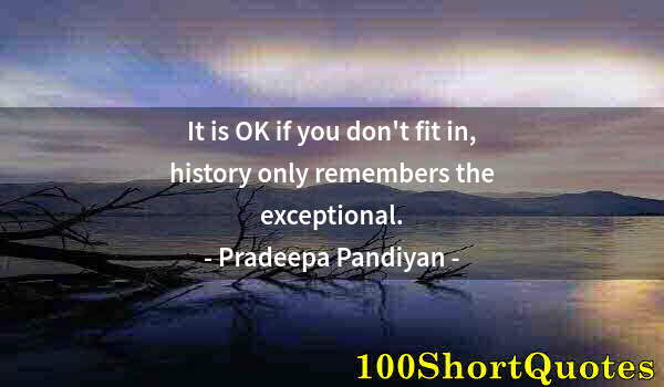 Quote by Albert Einstein: It is OK if you don't fit in, history only remembers the exceptional.