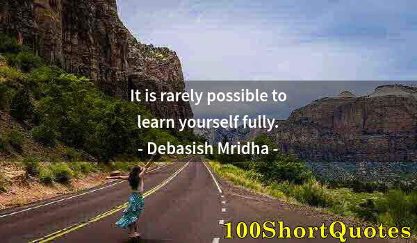 Quote by Albert Einstein: It is rarely possible to learn yourself fully.