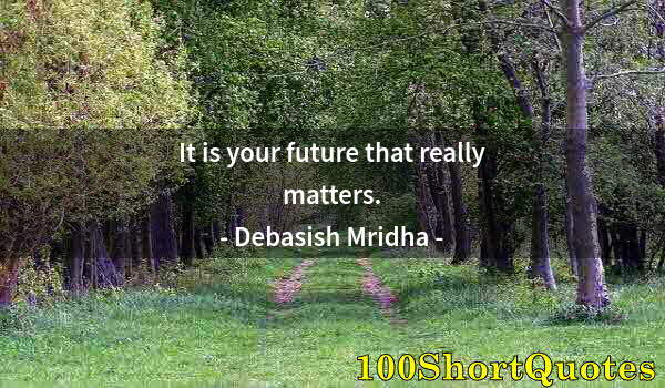 Quote by Albert Einstein: It is your future that really matters.