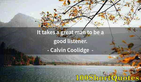 Quote by Albert Einstein: It takes a great man to be a good listener.