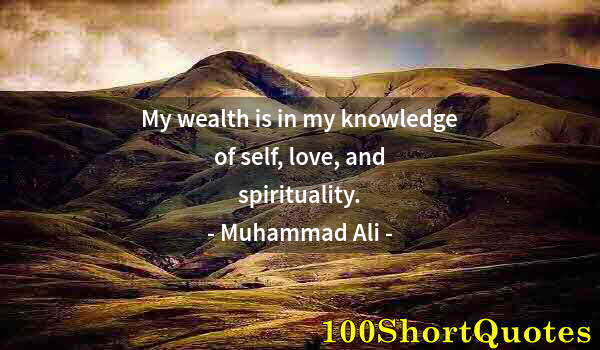 Quote by Albert Einstein: My wealth is in my knowledge of self, love, and spirituality.