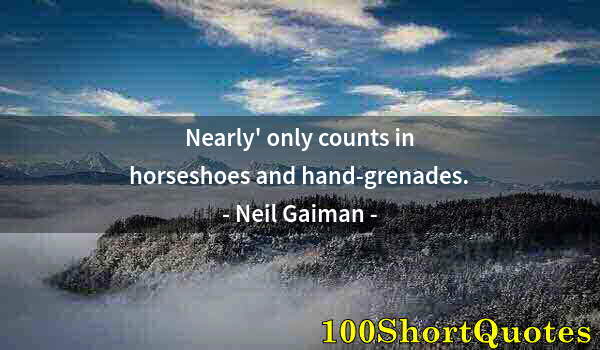 Quote by Albert Einstein: Nearly' only counts in horseshoes and hand-grenades.