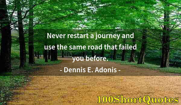 Quote by Albert Einstein: Never restart a journey and use the same road that failed you before.