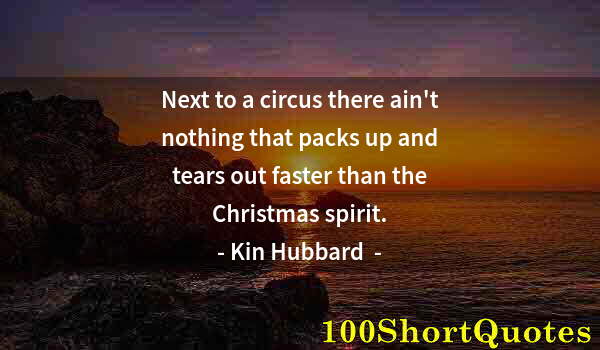 Quote by Albert Einstein: Next to a circus there ain't nothing that packs up and tears out faster than the Christmas spirit.