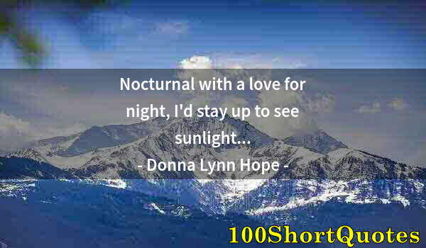 Quote by Albert Einstein: Nocturnal with a love for night, I'd stay up to see sunlight...