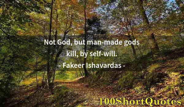 Quote by Albert Einstein: Not God, but man-made gods kill, by self-will.