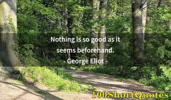 Quote by Albert Einstein: Nothing is so good as it seems beforehand.