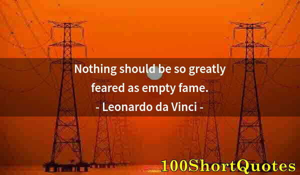 Quote by Albert Einstein: Nothing should be so greatly feared as empty fame.