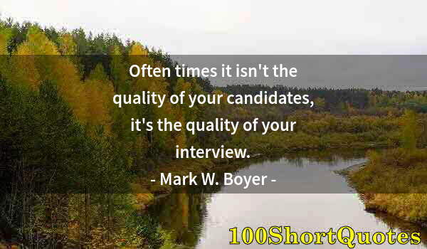 Quote by Albert Einstein: Often times it isn't the quality of your candidates, it's the quality of your interview.