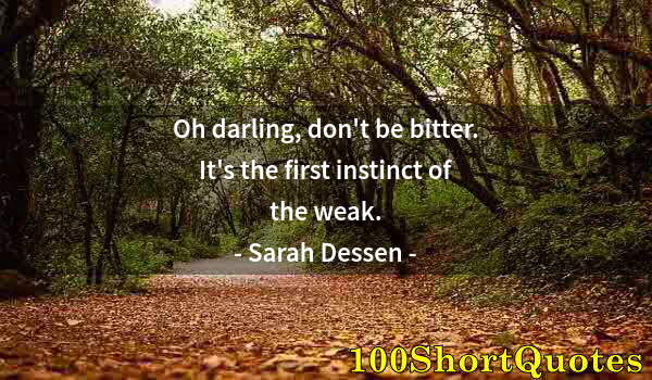 Quote by Albert Einstein: Oh darling, don't be bitter. It's the first instinct of the weak.