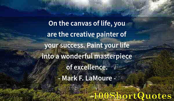 Quote by Albert Einstein: On the canvas of life, you are the creative painter of your success. Paint your life into a wonderfu...