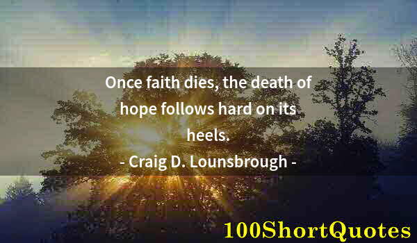 Quote by Albert Einstein: Once faith dies, the death of hope follows hard on its heels.