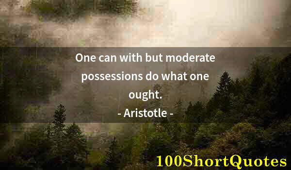 Quote by Albert Einstein: One can with but moderate possessions do what one ought.