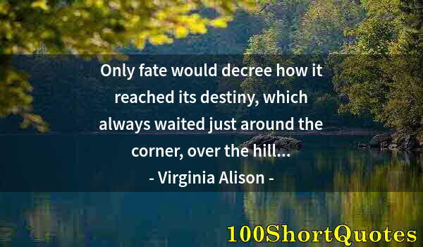 Quote by Albert Einstein: Only fate would decree how it reached its destiny, which always waited just around the corner, over ...