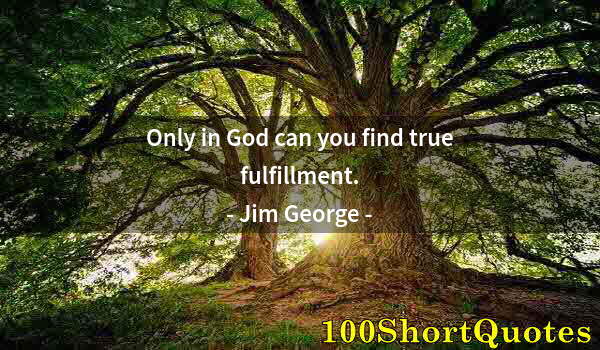 Quote by Albert Einstein: Only in God can you find true fulfillment.