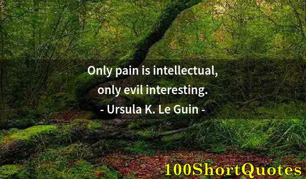 Quote by Albert Einstein: Only pain is intellectual, only evil interesting.