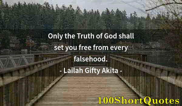 Quote by Albert Einstein: Only the Truth of God shall set you free from every falsehood.