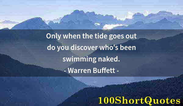 Quote by Albert Einstein: Only when the tide goes out do you discover who's been swimming naked.