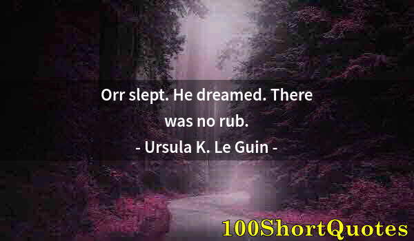 Quote by Albert Einstein: Orr slept. He dreamed. There was no rub.