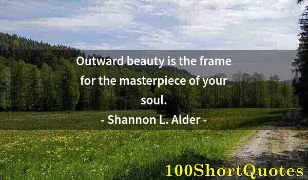 Quote by Albert Einstein: Outward beauty is the frame for the masterpiece of your soul.