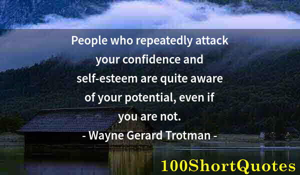 Quote by Albert Einstein: People who repeatedly attack your confidence and self-esteem are quite aware of your potential, even...