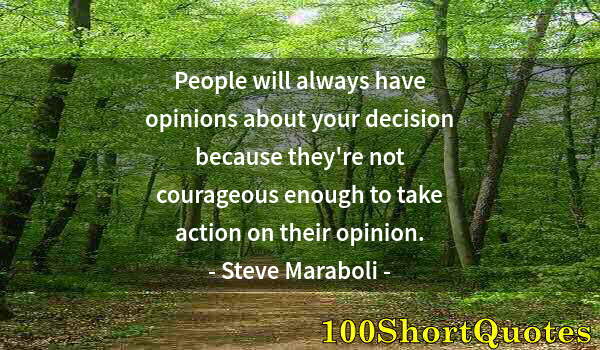 Quote by Albert Einstein: People will always have opinions about your decision because they're not courageous enough to take a...