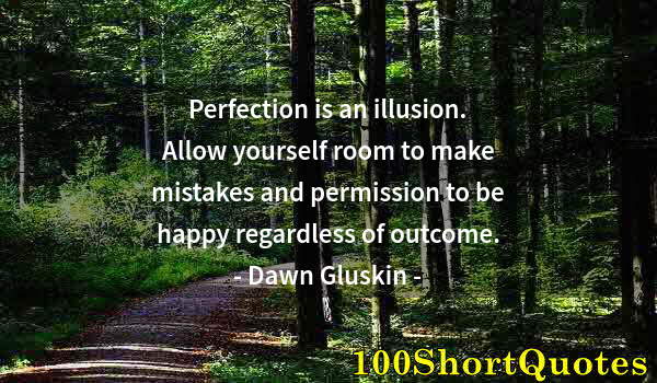 Quote by Albert Einstein: Perfection is an illusion. Allow yourself room to make mistakes and permission to be happy regardles...