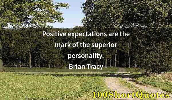 Quote by Albert Einstein: Positive expectations are the mark of the superior personality.