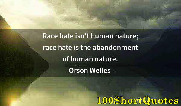 Quote by Albert Einstein: Race hate isn't human nature; race hate is the abandonment of human nature.