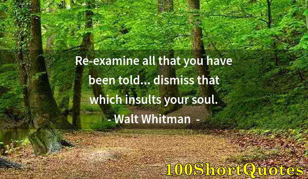 Quote by Albert Einstein: Re-examine all that you have been told... dismiss that which insults your soul.