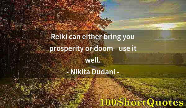 Quote by Albert Einstein: Reiki can either bring you prosperity or doom - use it well.