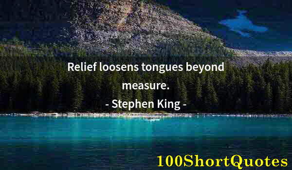 Quote by Albert Einstein: Relief loosens tongues beyond measure.