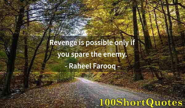 Quote by Albert Einstein: Revenge is possible only if you spare the enemy.