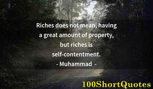 Quote by Albert Einstein: Riches does not mean, having a great amount of property, but riches is self-contentment.