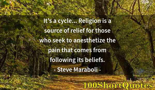 Quote by Albert Einstein: It's a cycle... Religion is a source of relief for those who seek to anesthetize the pain that comes...