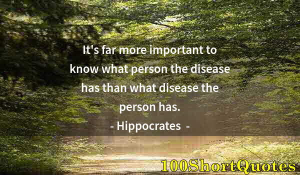 Quote by Albert Einstein: It's far more important to know what person the disease has than what disease the person has.