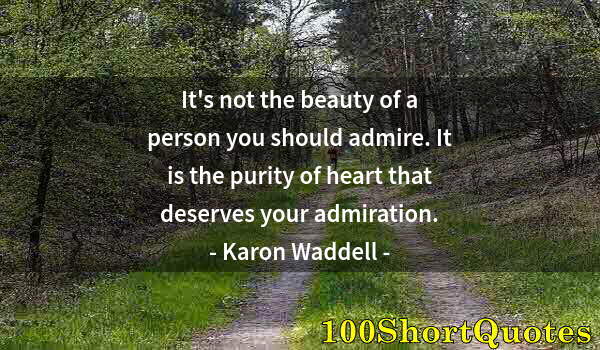 Quote by Albert Einstein: It's not the beauty of a person you should admire. It is the purity of heart that deserves your admi...