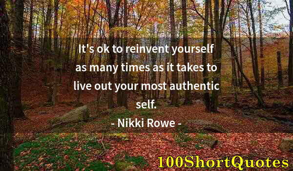 Quote by Albert Einstein: It's ok to reinvent yourself as many times as it takes to live out your most authentic self.