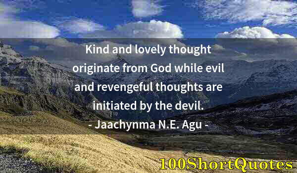 Quote by Albert Einstein: Kind and lovely thought originate from God while evil and revengeful thoughts are initiated by the d...