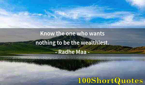 Quote by Albert Einstein: Know the one who wants nothing to be the wealthiest.